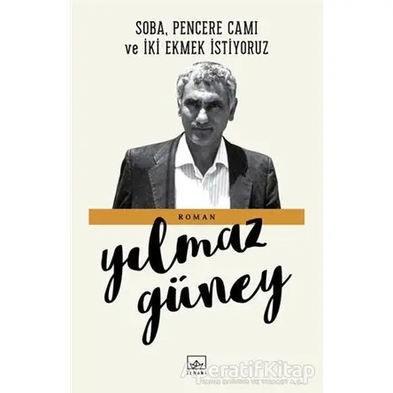 Soba, Pencere Camı ve İki Ekmek İstiyoruz - Yılmaz Güney - İthaki Yayınları