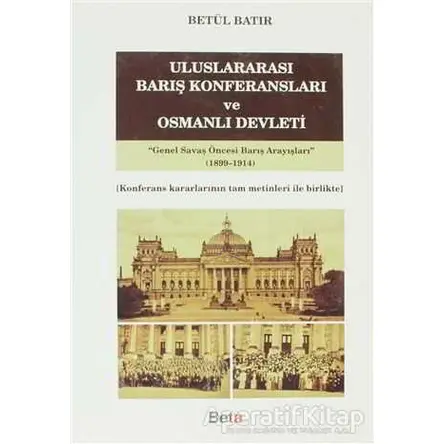 Uluslararası Barış Konferansları ve Osmanlı Devleti - Betül Batır - Beta Yayınevi