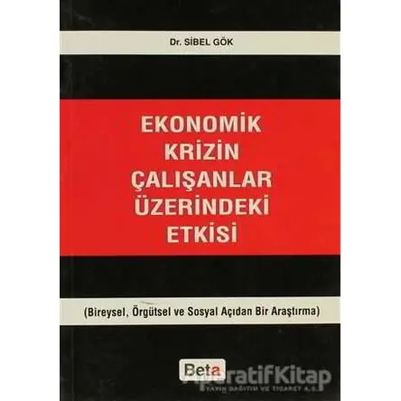 Ekonomik Krizin Çalışanlar Üzerindeki Etkisi - Sibel Gök - Beta Yayınevi