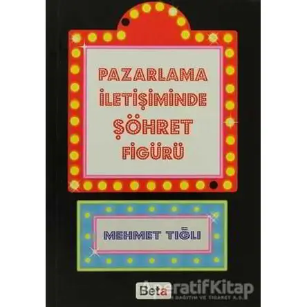 Pazarlama İletişiminde Şöhret Figürü - Mehmet Tığlı - Beta Yayınevi