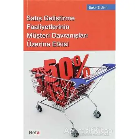 Satış Geliştirme Faaliyetlerinin Müşteri Davranışları Üzerine Etkisi - Şakir Erdem - Beta Yayınevi