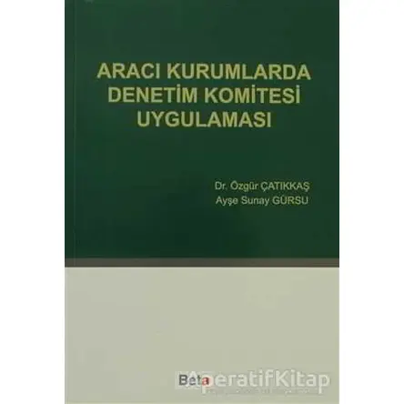 Aracı Kurumlarda Denetim Komitesi Uygulaması - Özgür Çatıkkaş - Beta Yayınevi