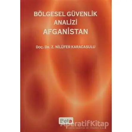 Bölgesel Güvenlik Analizi Afganistan - Z. Nilüfer Karacasulu - Beta Yayınevi