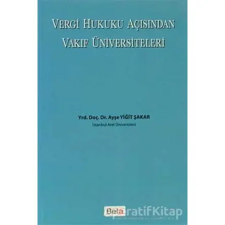 Vergi Hukuku Açısından Vakıf Üniversiteleri - Ayşe Yiğit Şakar - Beta Yayınevi