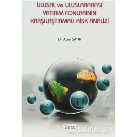 Ulusal ve Uluslararası Yatırım Fonlarının Karşılaştırmalı Risk Analizi - Aylin Satır - Beta Yayınevi