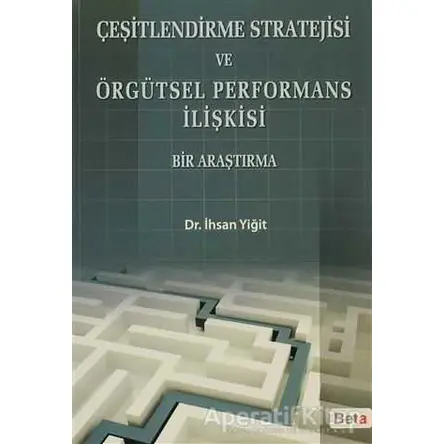 Çeşitlendirme Stratejisi ve Örgütsel Performans İlişkisi - İhsan Yiğit - Beta Yayınevi