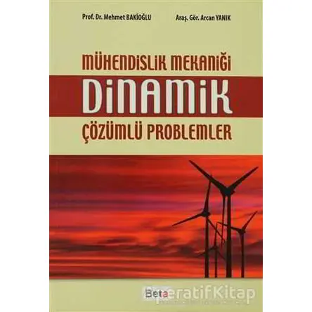 Mühendislik Mekaniği Dinamik Çözümlü Problemler - Gör. Arcan Yanık - Beta Yayınevi