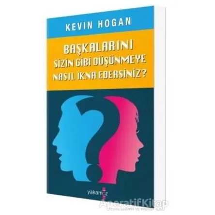 Başkalarını Sizin Gibi Düşünmeye Nasıl İkna Edersiniz? - Kevin Hogan - Yakamoz Yayınevi