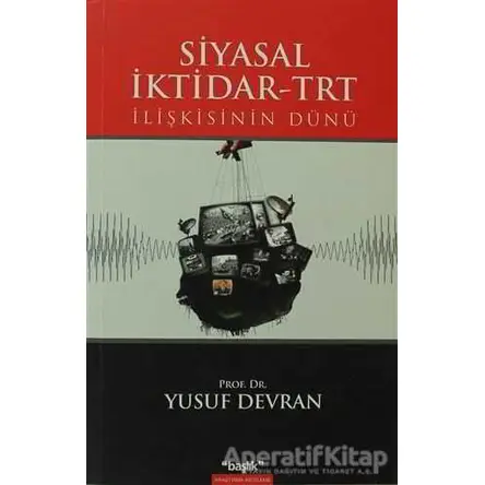 Siyasal İktidar-TRT İlişkisinin Dünü - Yusuf Devran - Başlık Yayın Grubu