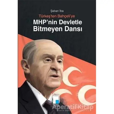 Türkeşten Bahçeliye MHP’nin Devletle Bitmeyen Dansı - Şaban İba - Pencere Yayınları