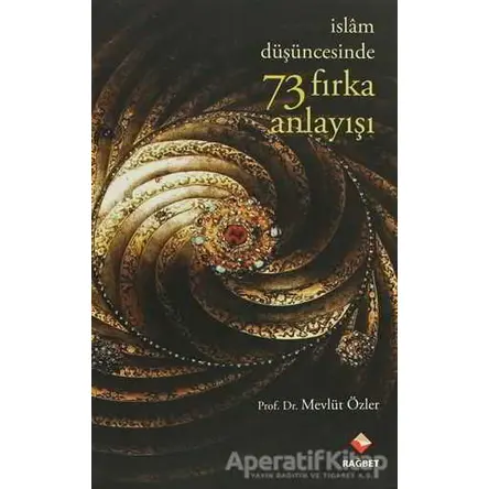 İslam Düşünce Tarihinde 73 Fırka Anlayışı - Mevlüt Özler - Rağbet Yayınları