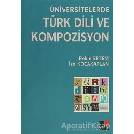 Üniversitelerde Türk Dili ve Kompozisyon - İsa Kocakaplan - Kesit Yayınları