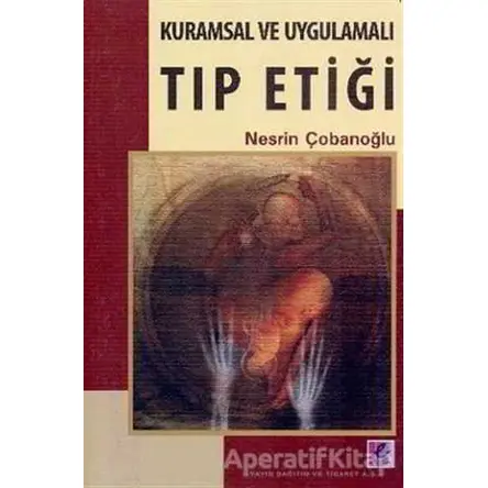 Kuramsal ve Uygulamalı Tıp Etiği - Nesrin Çobanoğlu - Efil Yayınevi