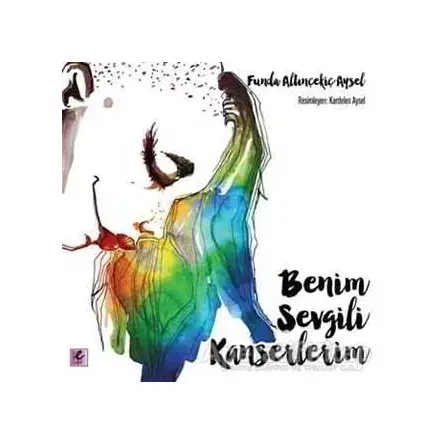 Benim Sevgili Kanserlerim - Funda Altınçekiç Aysel - Efil Yayınevi