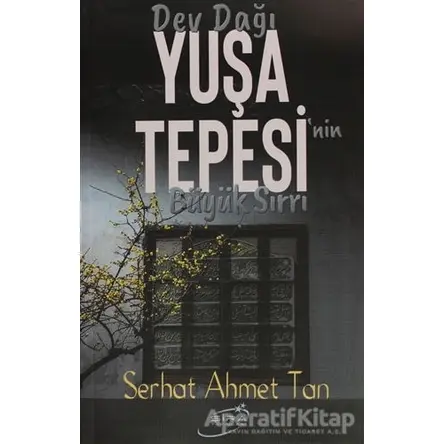 Dev Dağı Yuşa Tepesinin Büyük Sırrı - Serhat Ahmet Tan - Şira Yayınları