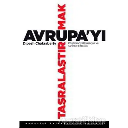 Avrupa’yı Taşralaştırmak - Dipesh Chakrabarty - Boğaziçi Üniversitesi Yayınevi