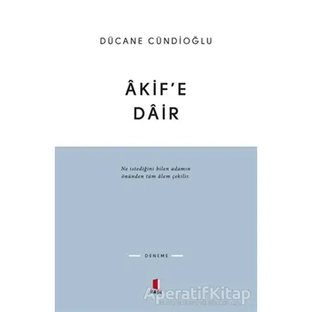 Akif’e Dair - Dücane Cündioğlu - Kapı Yayınları