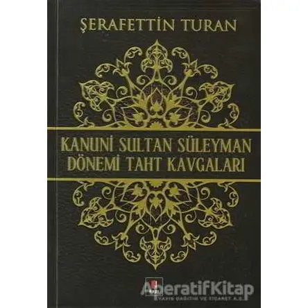 Kanuni Sultan Süleyman Dönemi Taht Kavgaları - Şerafettin Turan - Kapı Yayınları