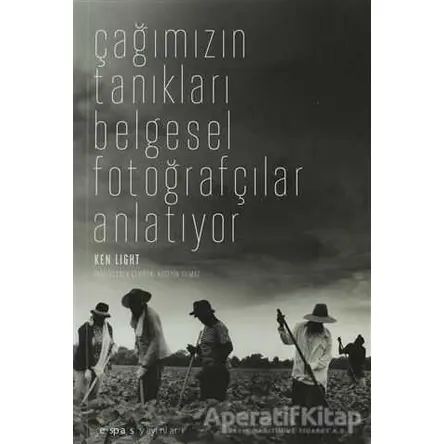 Çağımızın Tanıkları Belgesel Fotoğrafçılar Anlatıyor - Ken Light - Espas Kuram Sanat Yayınları