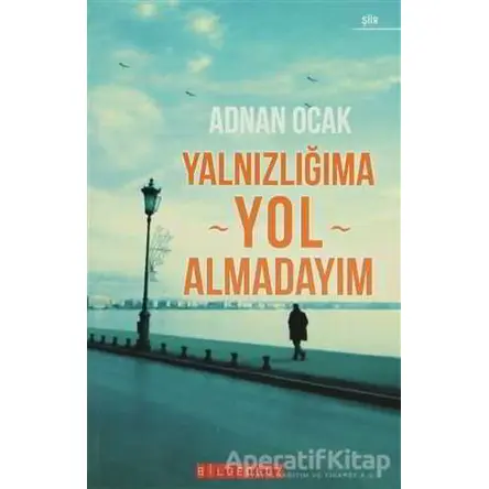 Yalnızlığıma Yol Almadayım - Adnan Ocak - Bilgeoğuz Yayınları