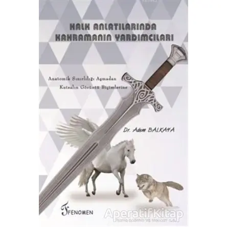 Halk Anlatılarında Kahramanın Yardımcıları - Adem Balkaya - Fenomen Yayıncılık