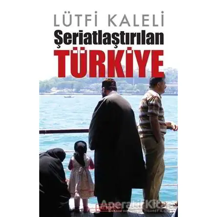Şeriatlaştırılan Türkiye - Lütfi Kaleli - Berfin Yayınları