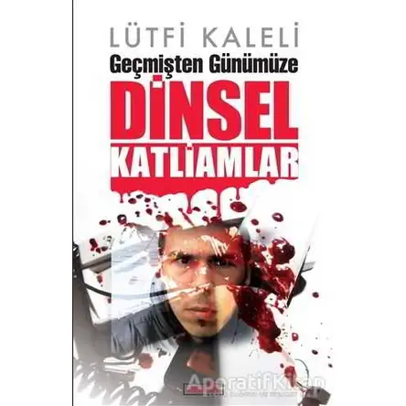 Geçmişten Günümüze Dinsel Katliamlar - Lütfi Kaleli - Berfin Yayınları