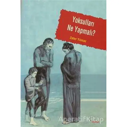 Yoksulları Ne Yapmalı? - Zafer Yılmaz - Dipnot Yayınları