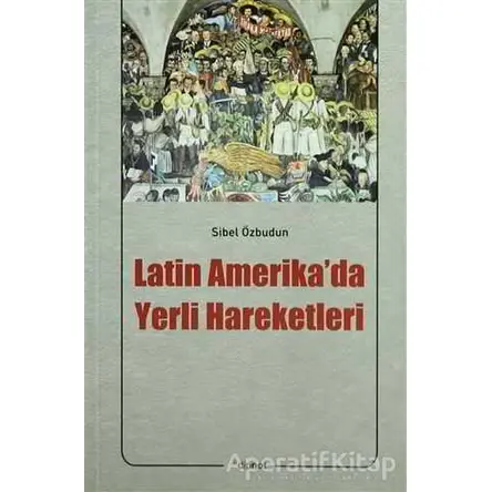 Latin Amerika’da Yerli Hareketleri - Sibel Özbudun - Dipnot Yayınları