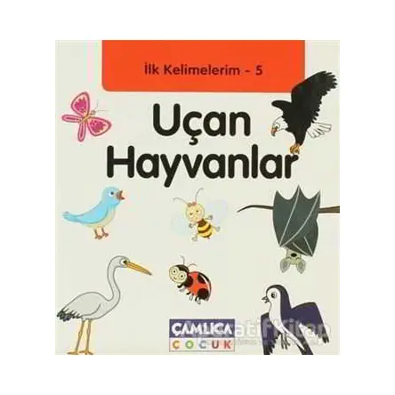 İlk Kelimelerim 5: Uçan Hayvanlar - Bilal Gezer - Çamlıca Çocuk Yayınları