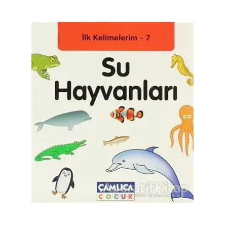 İlk Kelimelerim 7: Su Hayvanları - Bilal Gezer - Çamlıca Çocuk Yayınları