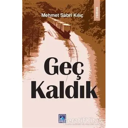 Geç Kaldık - Mehmet Sabri Kılıç - Göl Yayıncılık