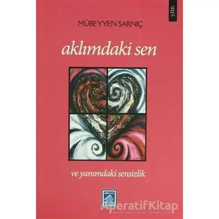Aklımdaki Sen ve Yanımdaki Sensizlik - Mübeyyen Sarnıç - Göl Yayıncılık