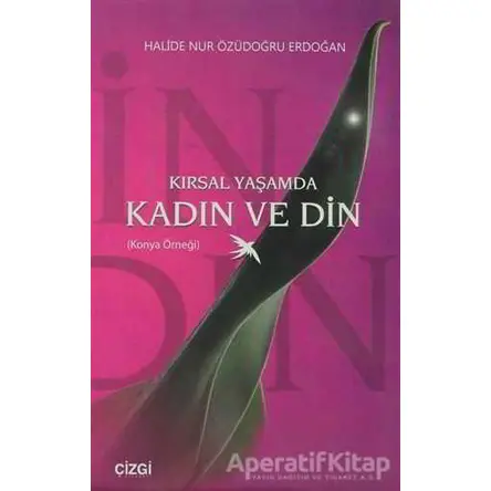Kırsal Yaşamda Kadın ve Din - Halide Nur Özüdoğru Erdoğan - Çizgi Kitabevi Yayınları