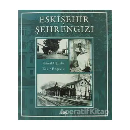 Eskişehir Şehrengizi - Zakir Ençevik - Çizgi Kitabevi Yayınları