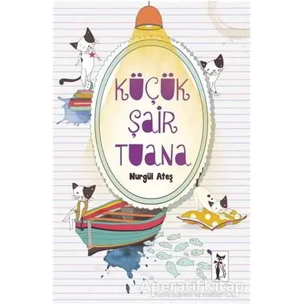 Küçük Şair Tuana - Nurgül Ateş - Çizmeli Kedi Yayınları