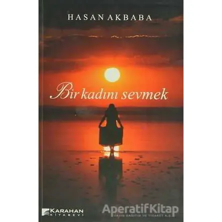Bir Kadını Sevmek - Hasan Akbaba - Karahan Kitabevi