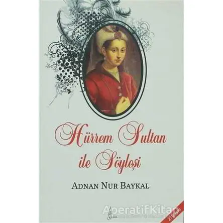 Hürrem Sultan ile Söyleşi - Adnan Nur Baykal - Galata Yayıncılık