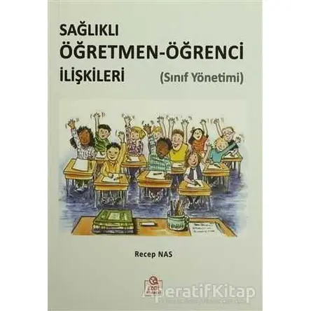 Sağlıklı Öğretmen-Öğrenci İlişkileri (Sınıf Yönetimi) - Recep Nas - Ezgi Kitabevi Yayınları