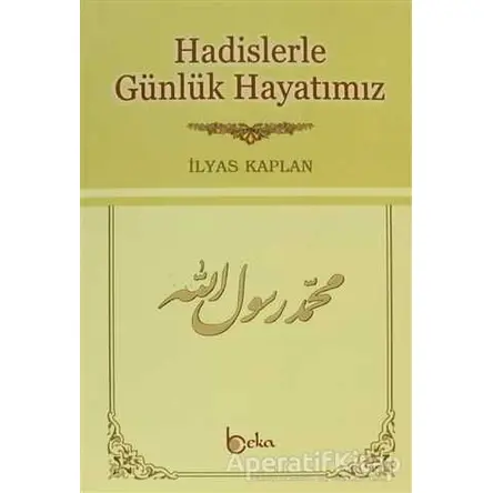 Hadislerle Günlük Hayatımız (2. Hamur) - İlyas Kaplan - Beka Yayınları