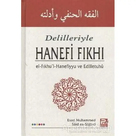Delilleri ile Hanefi Fıkhı - Esad Muhammed Said Es-Sağirci - Karınca & Polen Yayınları