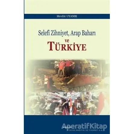 Selefi Zihniyet Arap Baharı ve Türkiye - Mevlüt Uyanık - Araştırma Yayınları