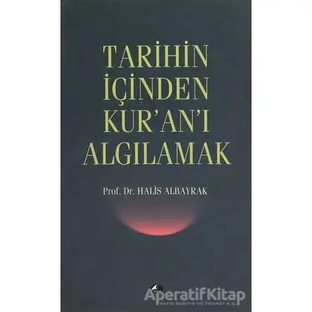 Tarihin İçinden Kur’an’ı Algılamak - Halis Albayrak - Şule Yayınları