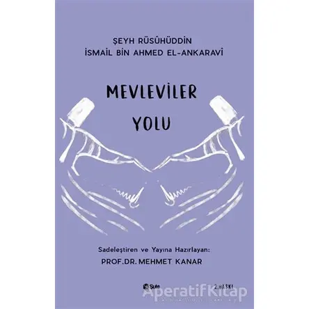 Mevleviler Yolu - İsmail Bin Ahmed El-Ankaravi - Şule Yayınları