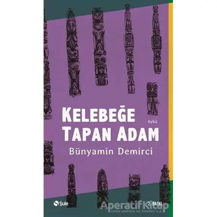 Kelebeğe Tapan Adam - Bünyamin Demirci - Şule Yayınları