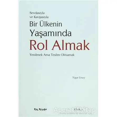 Sevdasıyla ve Kavgasıyla Bir Ülkenin Yaşamında Rol Almak - Yaşar Ersoy - Kalkedon Yayıncılık