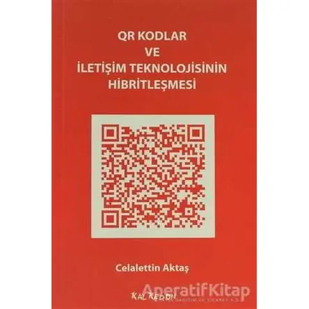 QR Kodlar ve İletişim Teknolojisinin Hibritleşmesi - Celalettin Aktaş - Kalkedon Yayıncılık