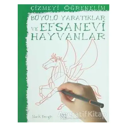 Çizmeyi Öğrenelim - Büyülü Yaratıklar ve Efsanevi Hayvanlar - Mark Bergin - 1001 Çiçek Kitaplar