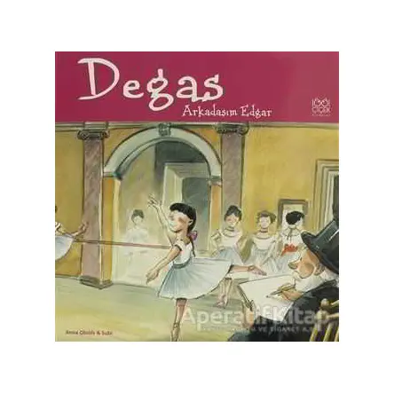 Ünlü Ressamlar: Degas - Arkadaşım Edgar - Anna Obiols - 1001 Çiçek Kitaplar