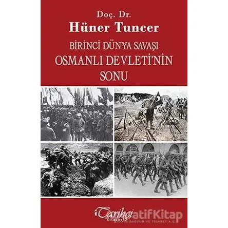 Birinci Dünya Savaşı ve Osmanlı İmparatorluğunun Sonu - Hüner Tuncer - Tarihçi Kitabevi